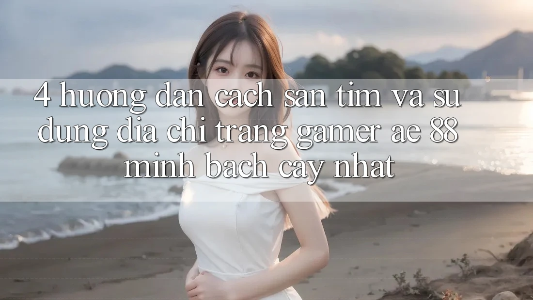 4. Hướng Dẫn Cách Săn tìm Và Sử Dụng Địa chỉ trang Gamer AE 88 Minh bạch cậy nhất 4. Hướng Dẫn Cách Săn tìm Và Sử Dụng Địa chỉ trang Gamer AE 88 Minh bạch cậy nhất