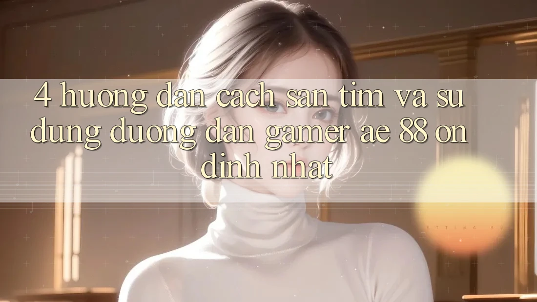 4. Hướng Dẫn Cách Săn tìm Và Sử Dụng Đường dẫn Gamer AE 88 Ổn định nhất