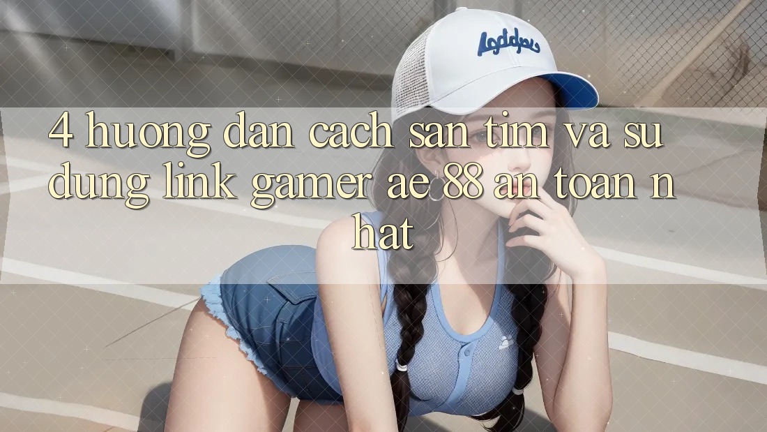 4. Hướng Dẫn Cách Săn tìm Và Sử Dụng Link Gamer AE 88 An Toàn nhất