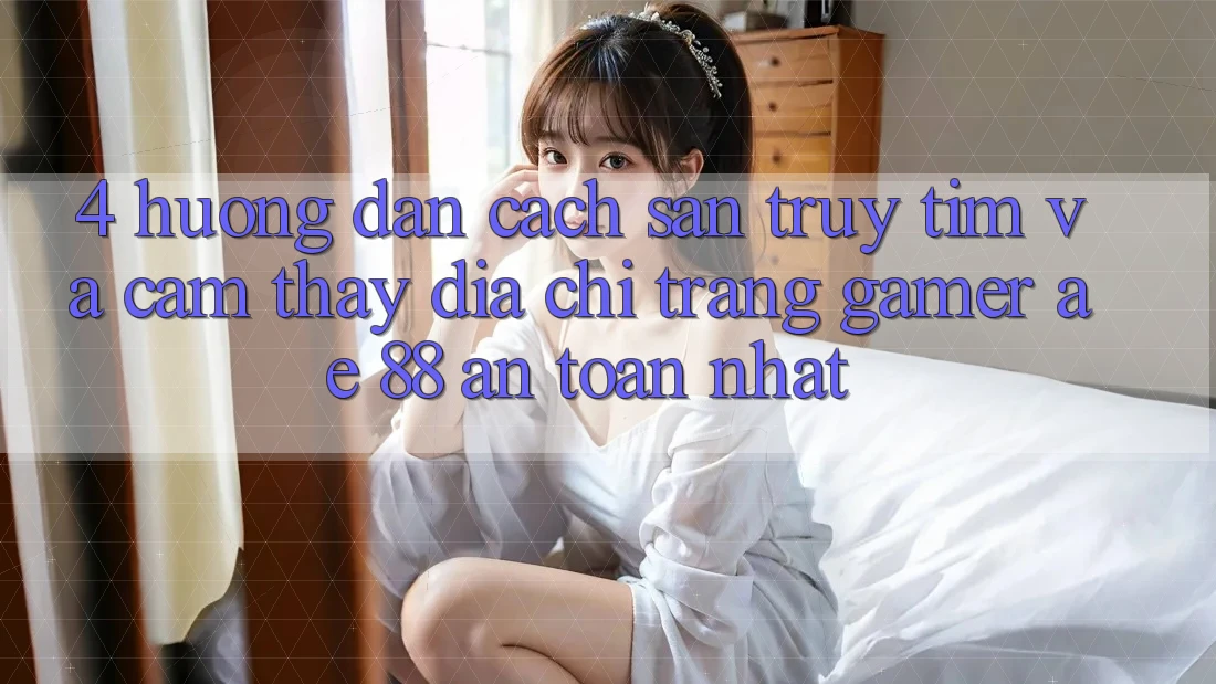 4. Hướng Dẫn Cách Săn truy tìm Và Cảm thấy Địa chỉ trang Gamer AE 88 An Toàn nhất