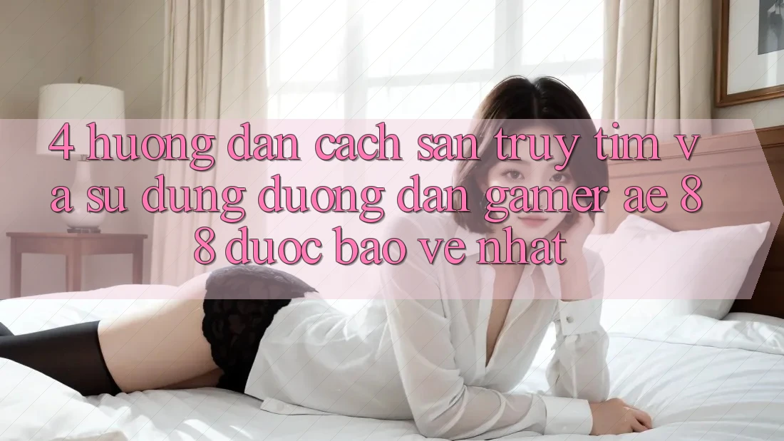 4. Hướng Dẫn Cách Săn truy tìm Và Sử dụng Đường dẫn Gamer AE 88 Được bảo vệ nhất