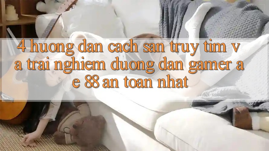 4. Hướng Dẫn Cách Săn truy tìm Và Trải nghiệm Đường dẫn Gamer AE 88 An Toàn nhất