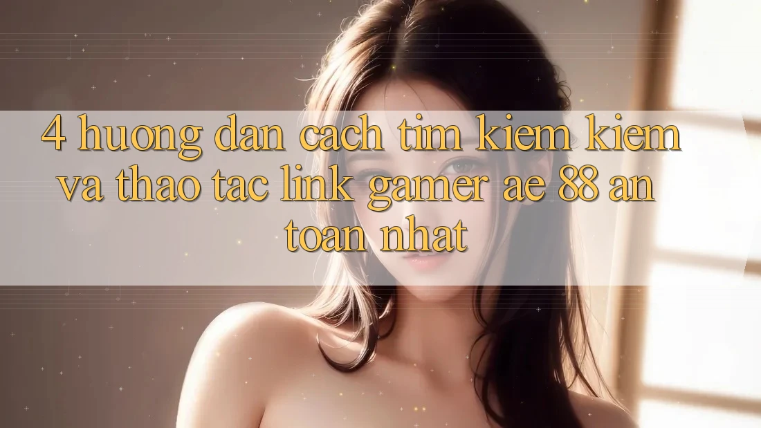 4. Hướng Dẫn Cách Tìm kiếm kiếm Và Thao tác Link Gamer AE 88 An Toàn nhất