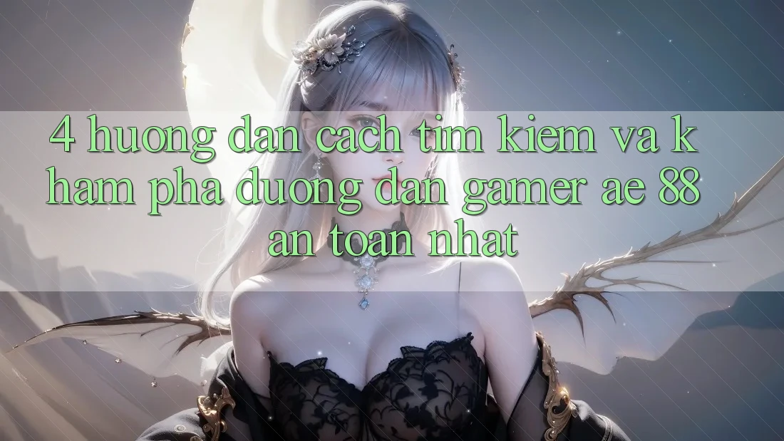 4. Hướng Dẫn Cách Tìm kiếm Và Khám phá Đường dẫn Gamer AE 88 An Toàn nhất