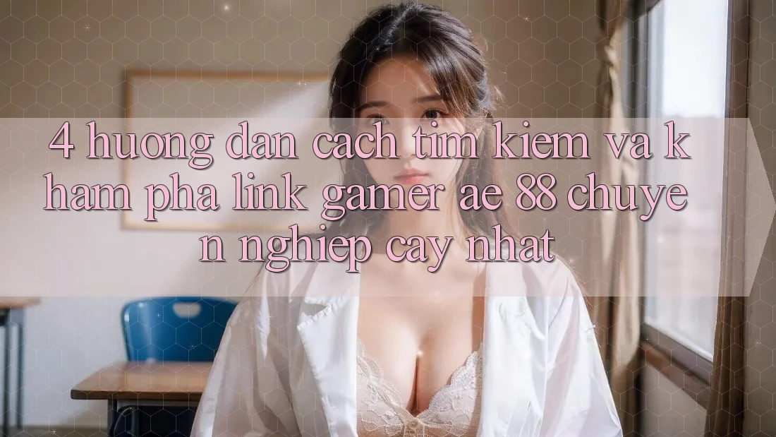 4. Hướng Dẫn Cách Tìm kiếm Và Khám phá Link Gamer AE 88 Chuyên nghiệp cậy nhất