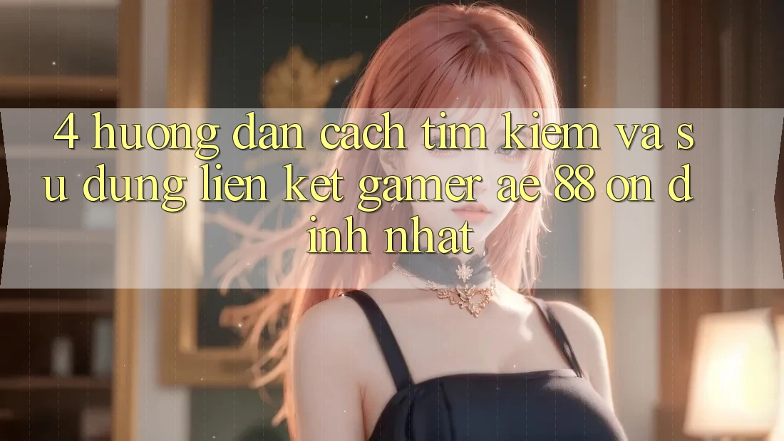 4. Hướng Dẫn Cách Tìm kiếm Và Sử Dụng Liên kết Gamer AE 88 Ổn định nhất