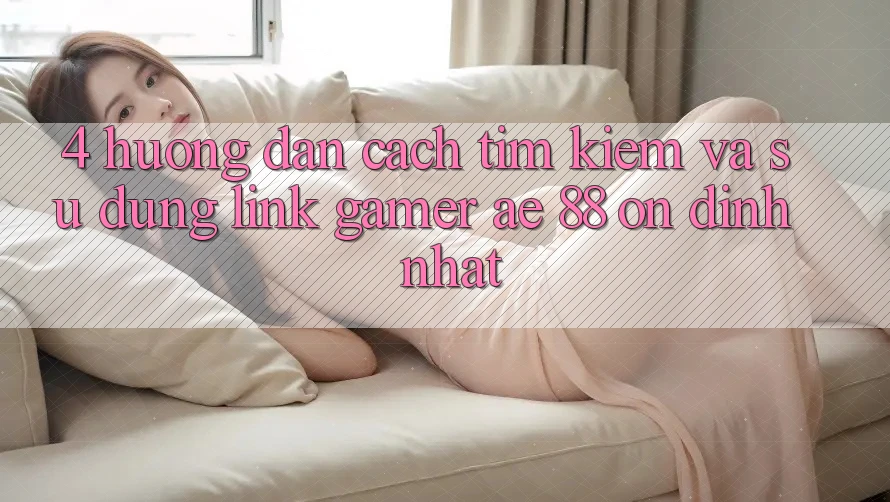 4. Hướng Dẫn Cách Tìm kiếm Và Sử Dụng Link Gamer AE 88 Ổn định nhất