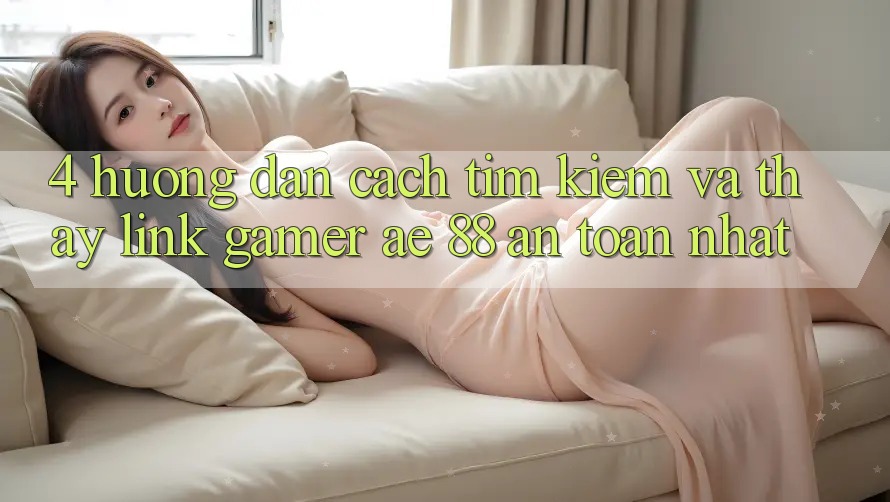 4. Hướng Dẫn Cách Tìm kiếm Và Thấy Link Gamer AE 88 An Toàn nhất