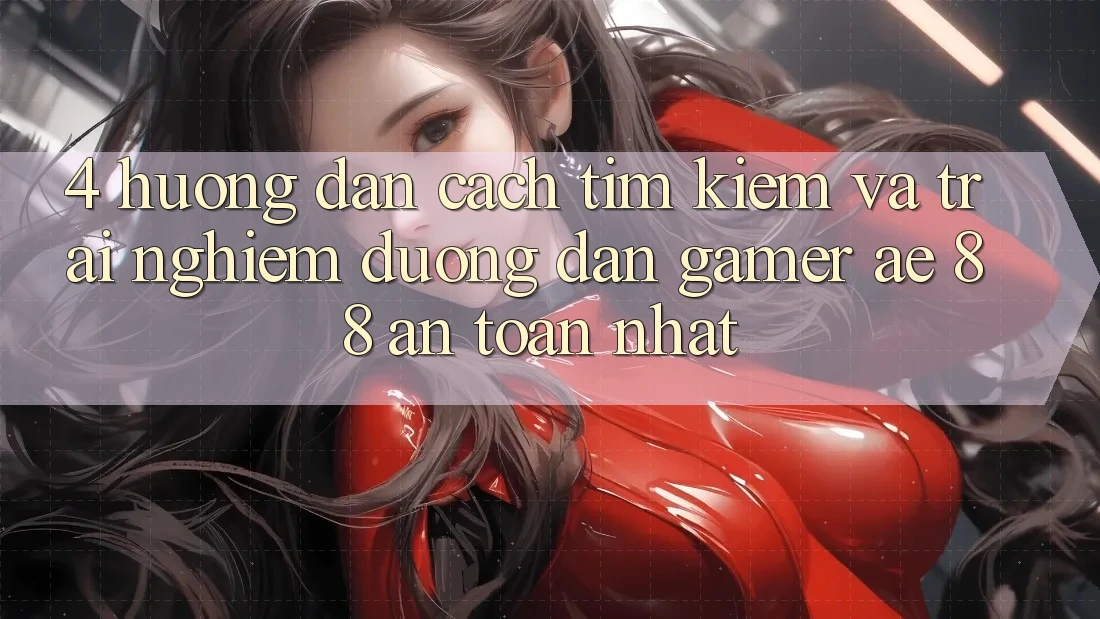 4. Hướng Dẫn Cách Tìm kiếm Và Trải nghiệm Đường dẫn Gamer AE 88 An Toàn nhất