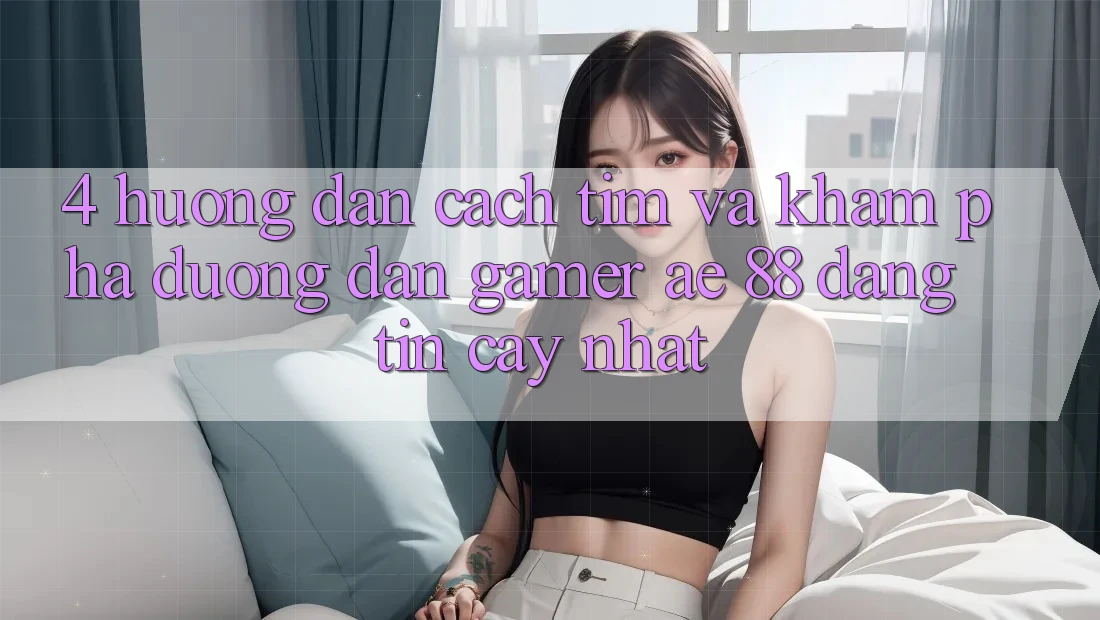 4. Hướng Dẫn Cách Tìm Và Khám phá Đường dẫn Gamer AE 88 Đáng tin cậy nhất