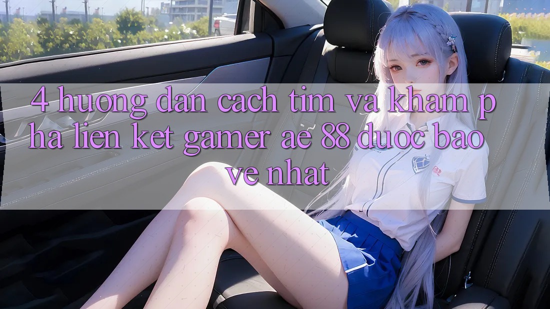 4. Hướng Dẫn Cách Tìm Và Khám phá Liên kết Gamer AE 88 Được bảo vệ nhất 4. Hướng Dẫn Cách Tìm Và Khám phá Liên kết Gamer AE 88 Được bảo vệ nhất
