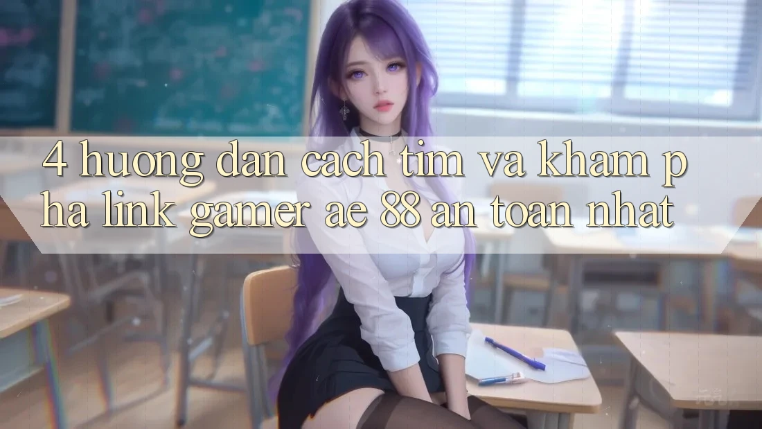 4. Hướng Dẫn Cách Tìm Và Khám phá Link Gamer AE 88 An Toàn nhất