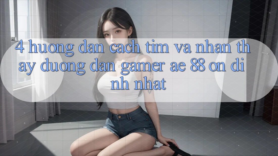 4. Hướng Dẫn Cách Tìm Và Nhận thấy Đường dẫn Gamer AE 88 Ổn định nhất 4. Hướng Dẫn Cách Tìm Và Nhận thấy Đường dẫn Gamer AE 88 Ổn định nhất