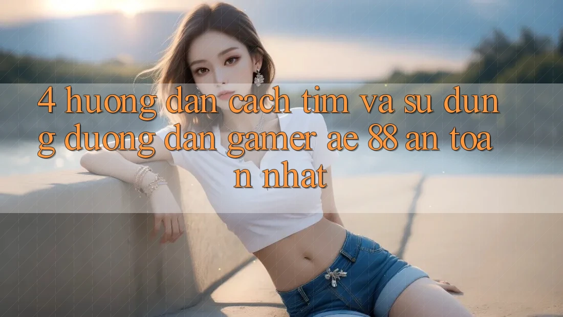 4. Hướng Dẫn Cách Tìm Và Sử Dụng Đường dẫn Gamer AE 88 An Toàn nhất