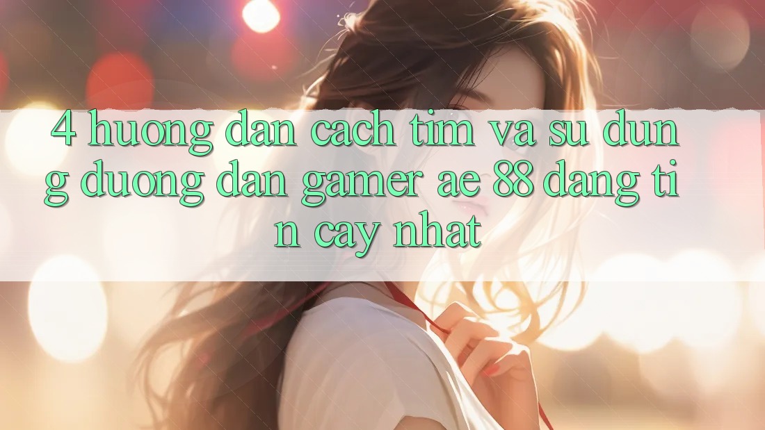 4. Hướng dẫn Cách Tìm Và Sử Dụng Đường dẫn Gamer AE 88 Đáng tin cậy nhất