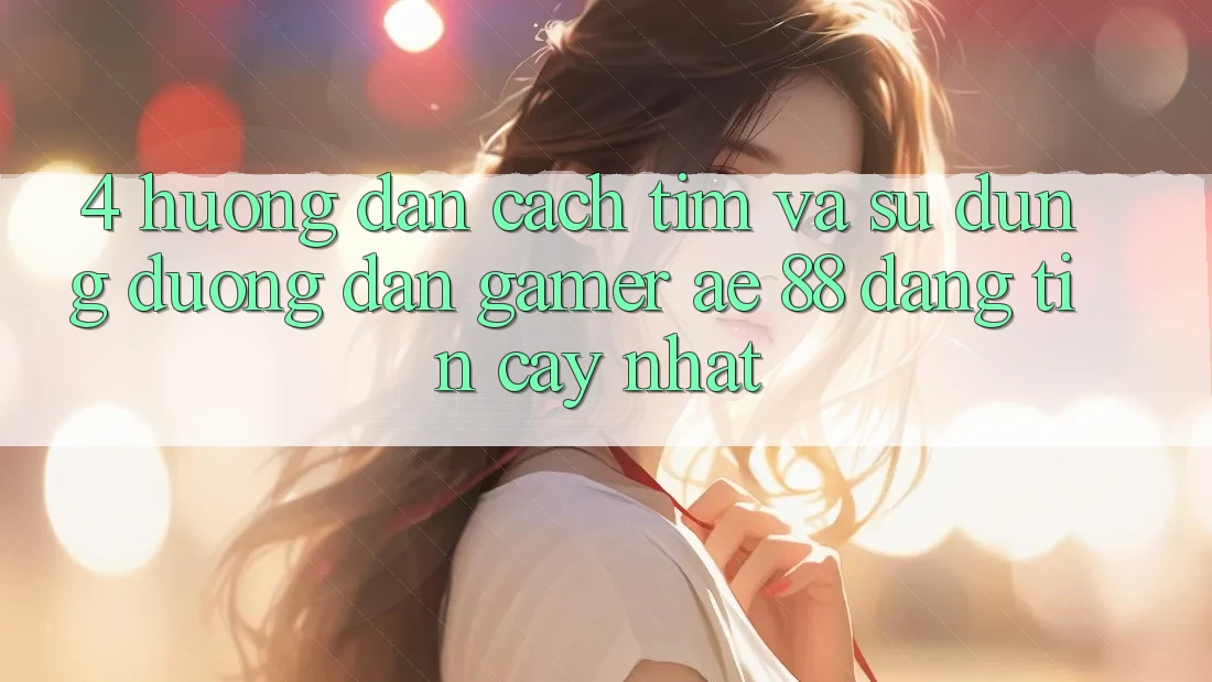 4. Hướng dẫn Cách Tìm Và Sử Dụng Đường dẫn Gamer AE 88 Đáng tin cậy nhất