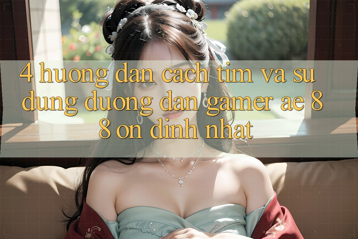 4. Hướng Dẫn Cách Tìm Và Sử Dụng Đường dẫn Gamer AE 88 Ổn định nhất