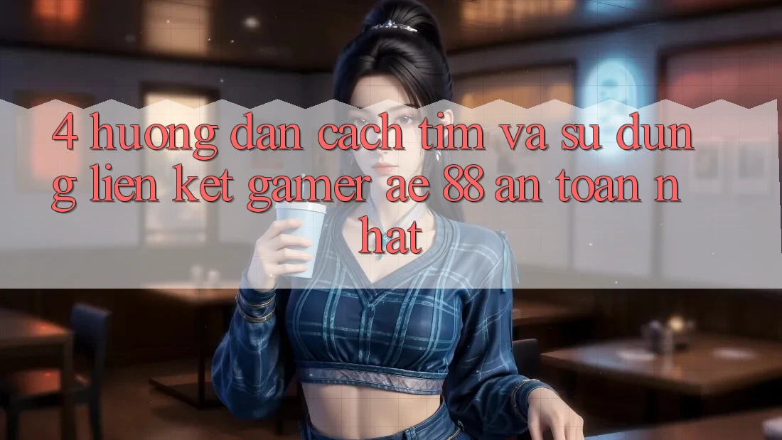 4. Hướng Dẫn Cách Tìm Và Sử Dụng Liên kết Gamer AE 88 An Toàn nhất