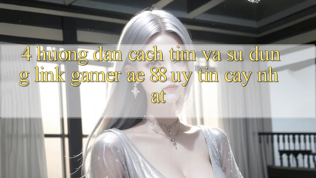 4. Hướng Dẫn Cách Tìm Và Sử Dụng Link Gamer AE 88 Uy tín cậy nhất