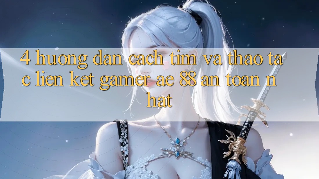 4. Hướng Dẫn Cách Tìm Và Thao tác Liên kết Gamer AE 88 An Toàn nhất