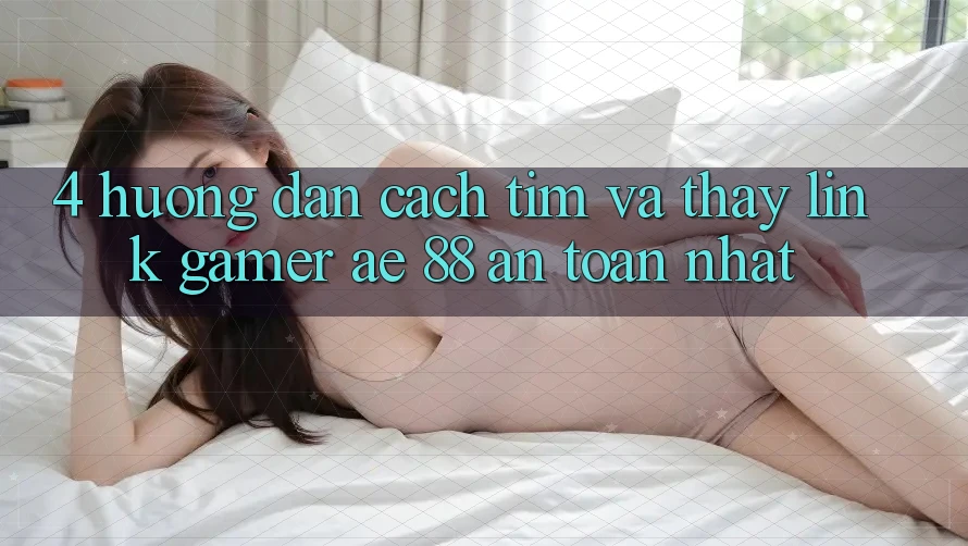 4. Hướng dẫn Cách Tìm Và Thấy Link Gamer AE 88 An Toàn nhất