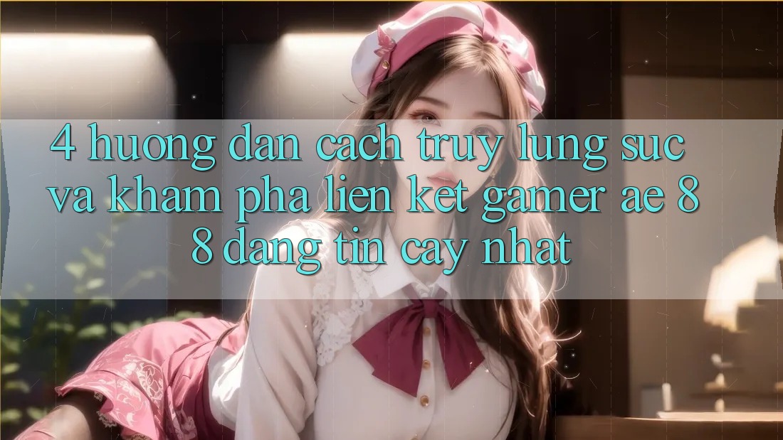 4. Hướng Dẫn Cách Truy lùng sục Và Khám phá Liên kết Gamer AE 88 Đáng tin cậy nhất