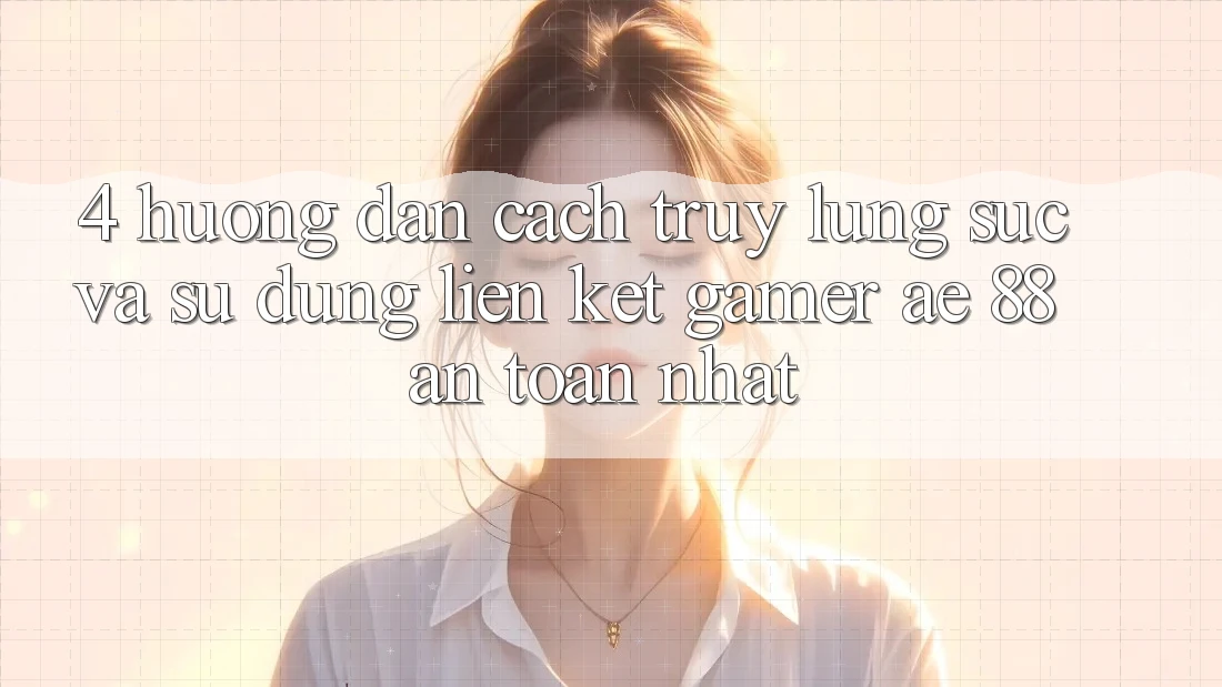 4. Hướng Dẫn Cách Truy lùng sục Và Sử Dụng Liên kết Gamer AE 88 An Toàn nhất