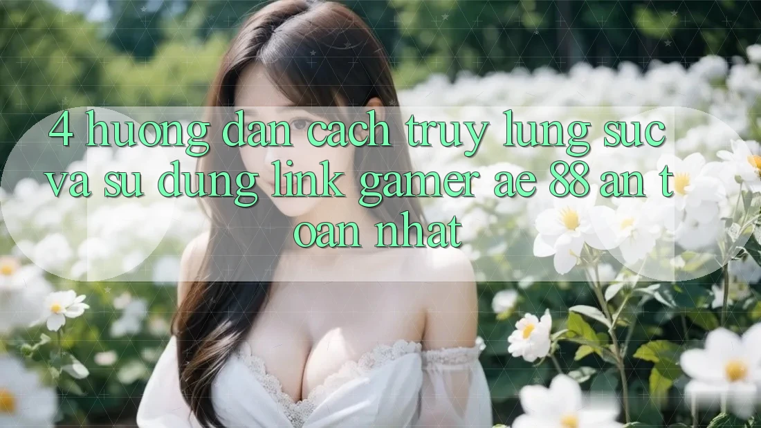 4. Hướng dẫn Cách Truy lùng sục Và Sử Dụng Link Gamer AE 88 An Toàn nhất