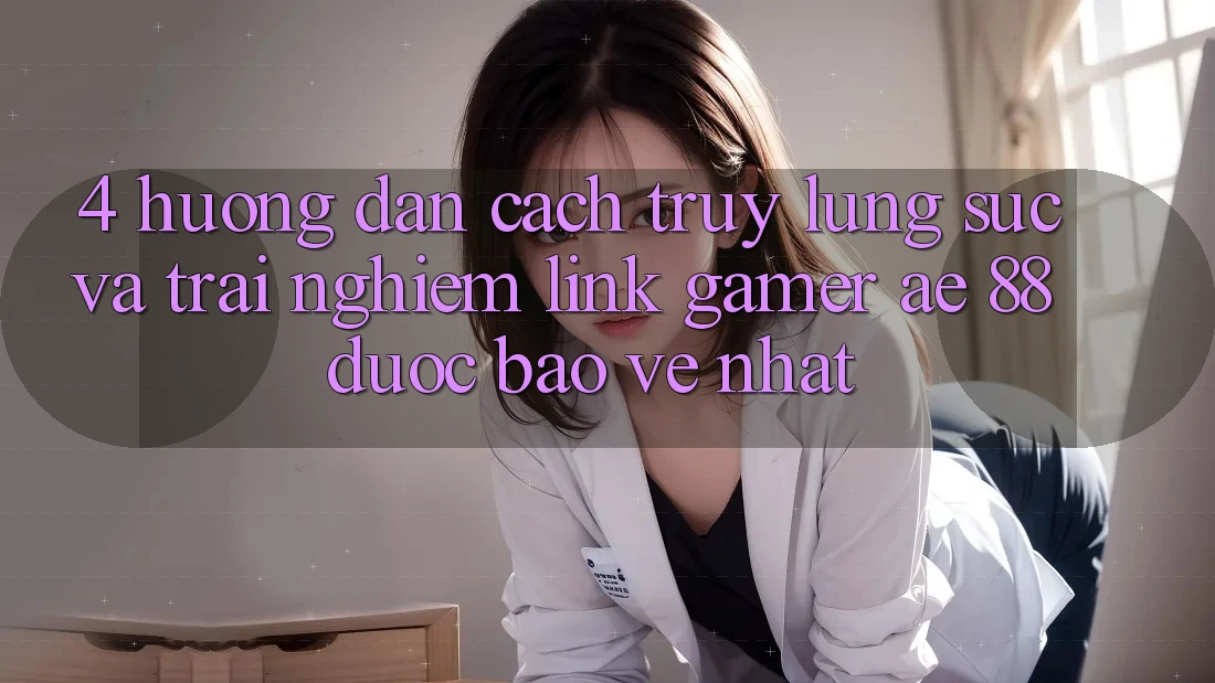 4. Hướng Dẫn Cách Truy lùng sục Và Trải nghiệm Link Gamer AE 88 Được bảo vệ nhất 4. Hướng Dẫn Cách Truy lùng sục Và Trải nghiệm Link Gamer AE 88 Được bảo vệ nhất