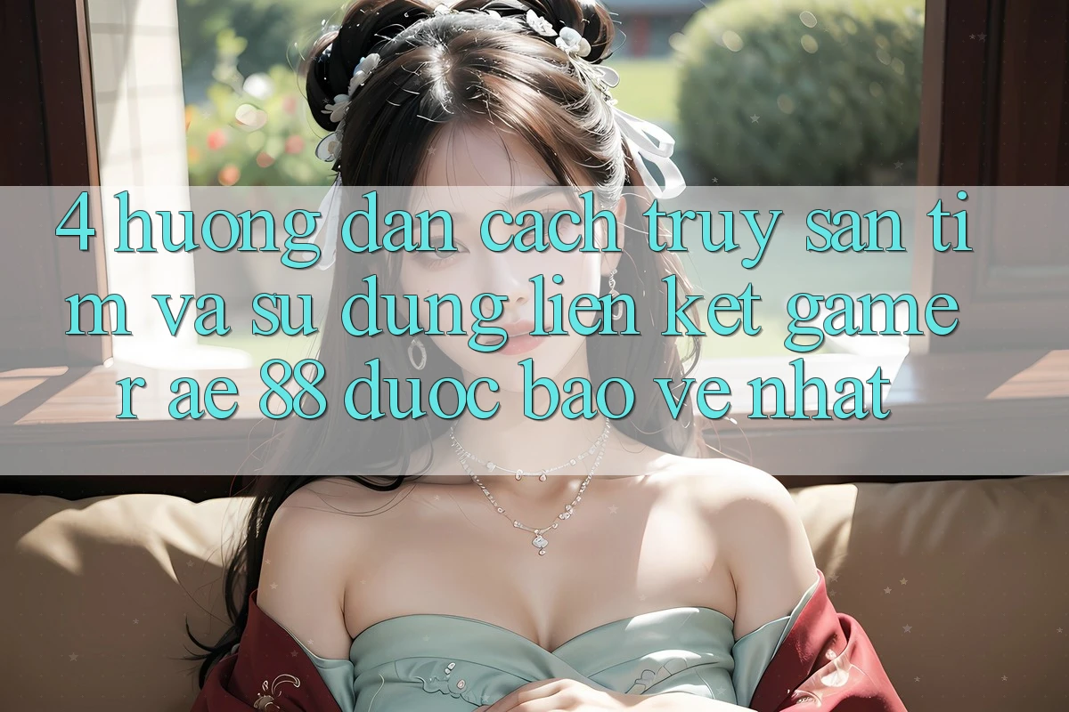 4. Hướng Dẫn Cách Truy săn tìm Và Sử Dụng Liên kết Gamer AE 88 Được bảo vệ nhất