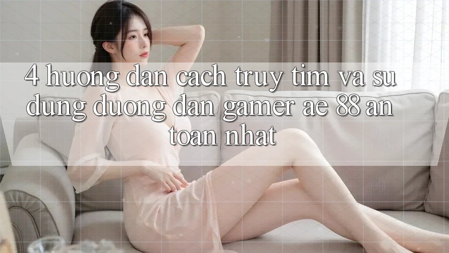 4. Hướng Dẫn Cách Truy tìm Và Sử Dụng Đường dẫn Gamer AE 88 An Toàn nhất