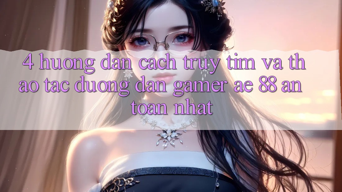 4. Hướng Dẫn Cách Truy tìm Và Thao tác Đường dẫn Gamer AE 88 An Toàn nhất