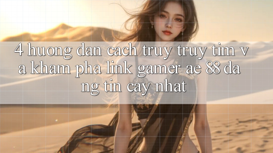 4. Hướng Dẫn Cách Truy truy tìm Và Khám phá Link Gamer AE 88 Đáng tin cậy nhất