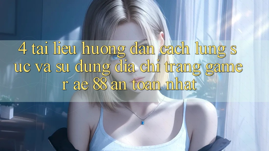 4. Tài liệu hướng dẫn Cách Lùng sục Và Sử Dụng Địa chỉ trang Gamer AE 88 An Toàn nhất