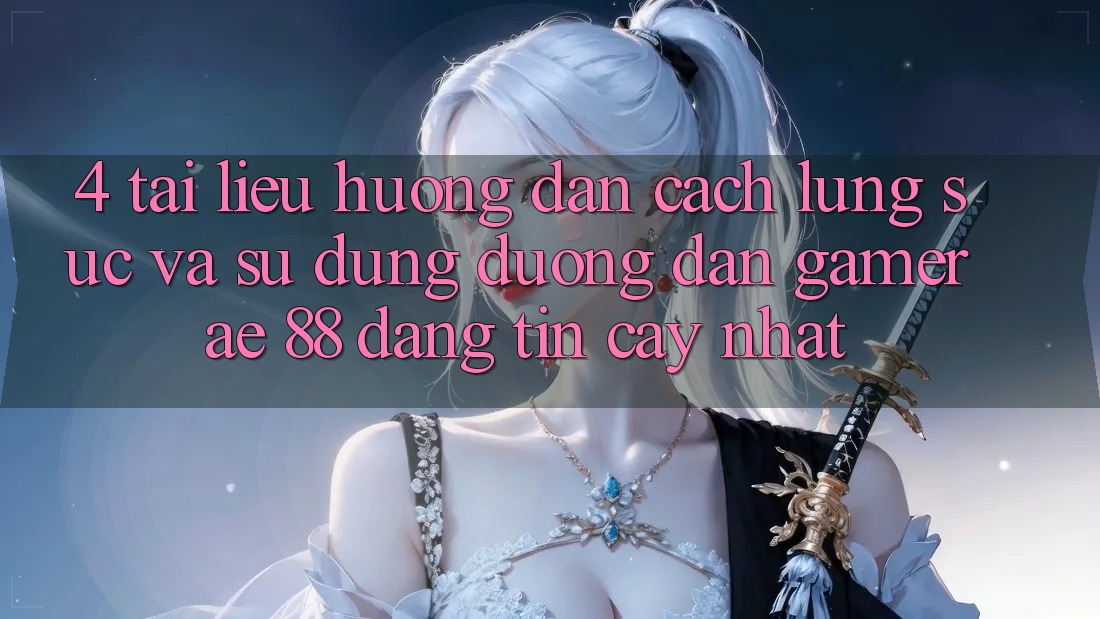 4. Tài liệu hướng dẫn Cách Lùng sục Và Sử Dụng Đường dẫn Gamer AE 88 Đáng tin cậy nhất