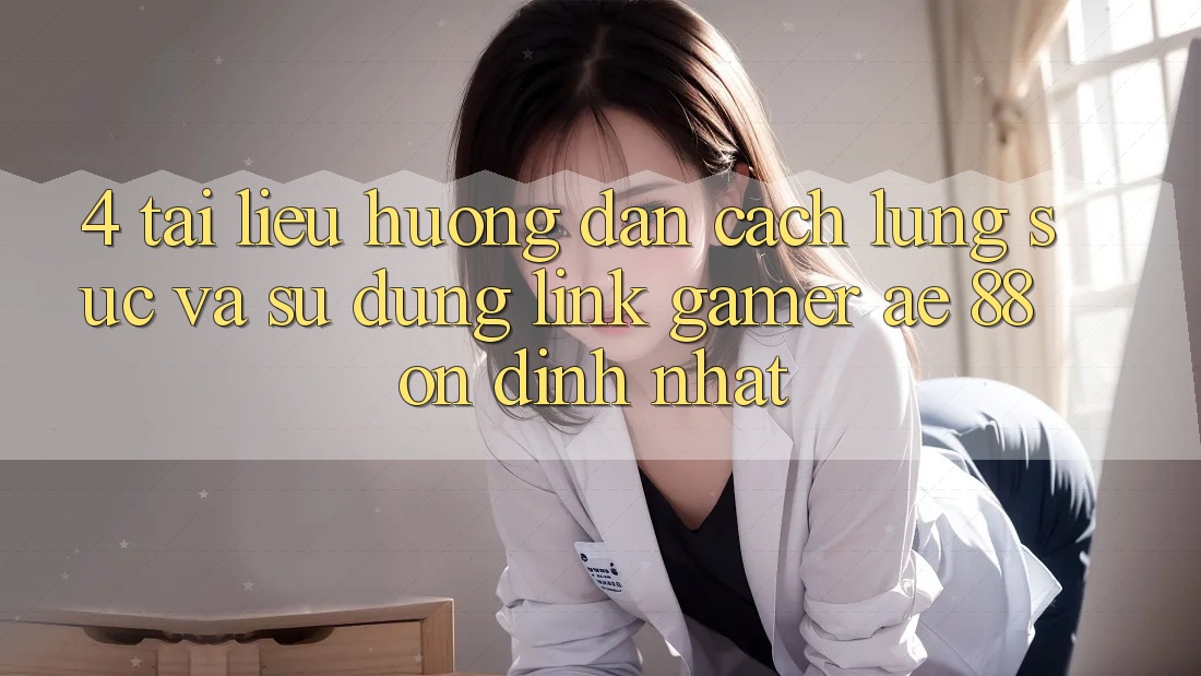 4. Tài liệu hướng dẫn Cách Lùng sục Và Sử Dụng Link Gamer AE 88 Ổn định nhất