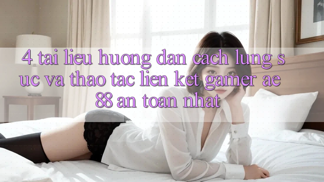 4. Tài liệu hướng dẫn Cách Lùng sục Và Thao tác Liên kết Gamer AE 88 An Toàn nhất 4. Tài liệu hướng dẫn Cách Lùng sục Và Thao tác Liên kết Gamer AE 88 An Toàn nhất