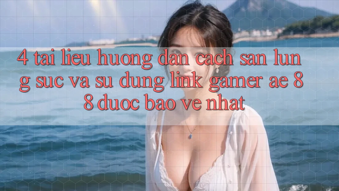 4. Tài liệu hướng dẫn Cách Săn lùng sục Và Sử Dụng Link Gamer AE 88 Được bảo vệ nhất