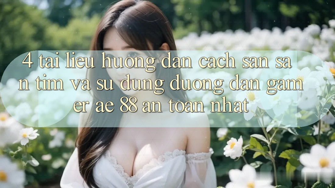 4. Tài liệu hướng dẫn Cách Săn săn tìm Và Sử Dụng Đường dẫn Gamer AE 88 An Toàn nhất