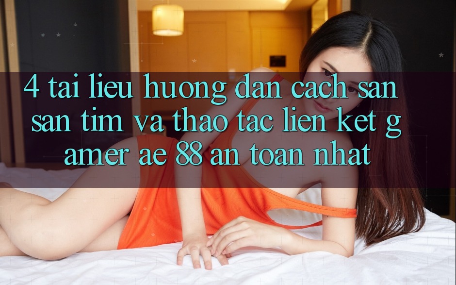 4. Tài liệu hướng dẫn Cách Săn săn tìm Và Thao tác Liên kết Gamer AE 88 An Toàn nhất