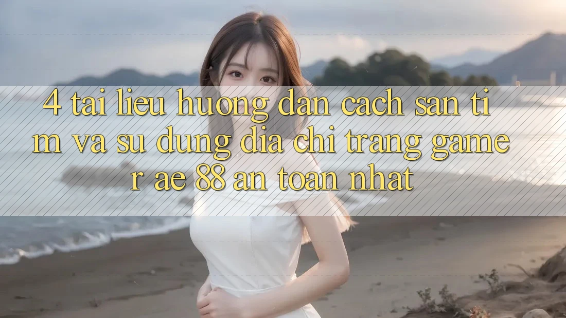 4. Tài liệu hướng dẫn Cách Săn tìm Và Sử Dụng Địa chỉ trang Gamer AE 88 An Toàn nhất