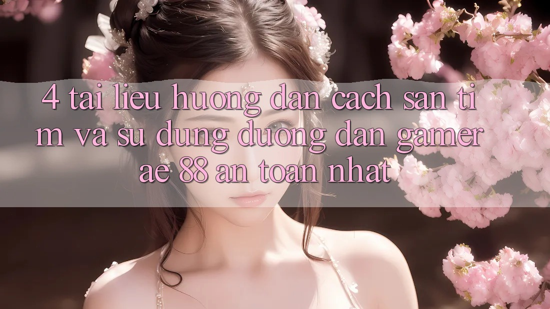 4. Tài liệu hướng dẫn Cách Săn tìm Và Sử Dụng Đường dẫn Gamer AE 88 An Toàn nhất