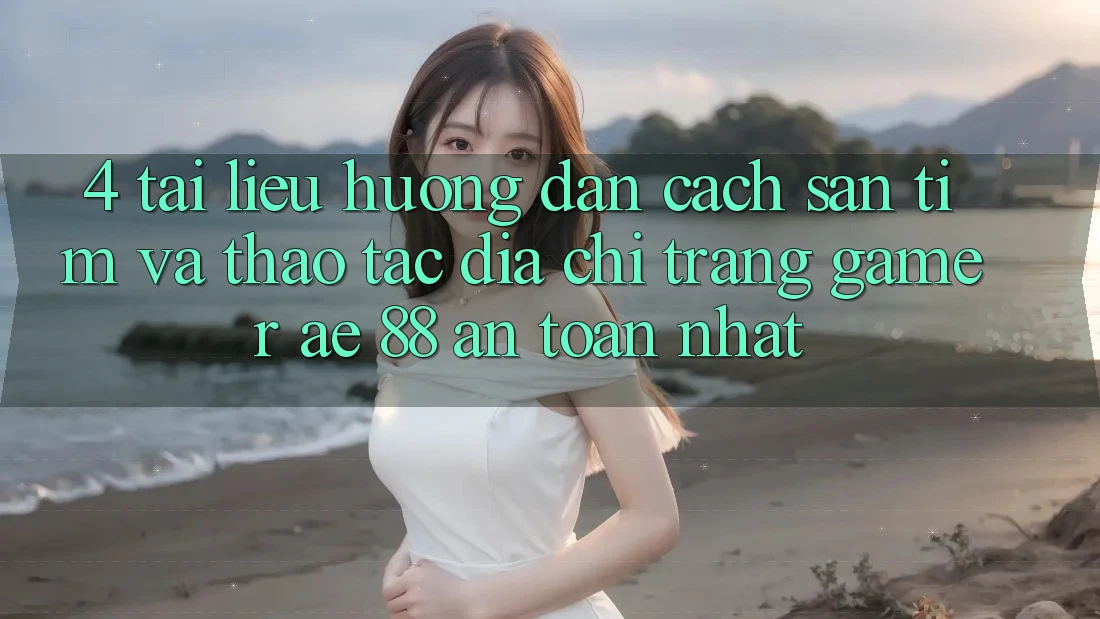 4. Tài liệu hướng dẫn Cách Săn tìm Và Thao tác Địa chỉ trang Gamer AE 88 An Toàn nhất