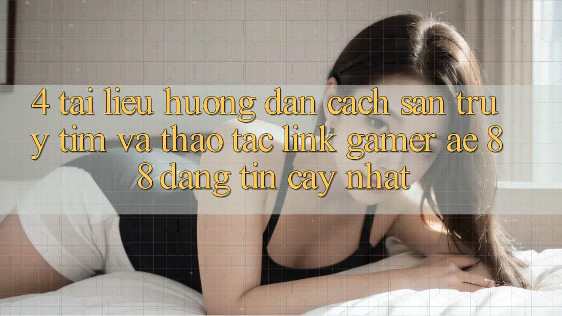 4. Tài liệu hướng dẫn Cách Săn truy tìm Và Thao tác Link Gamer AE 88 Đáng tin cậy nhất