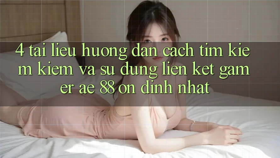4. Tài liệu hướng dẫn Cách Tìm kiếm kiếm Và Sử Dụng Liên kết Gamer AE 88 Ổn định nhất