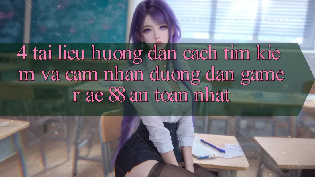 4. Tài liệu hướng dẫn Cách Tìm kiếm Và Cảm nhận Đường dẫn Gamer AE 88 An Toàn nhất