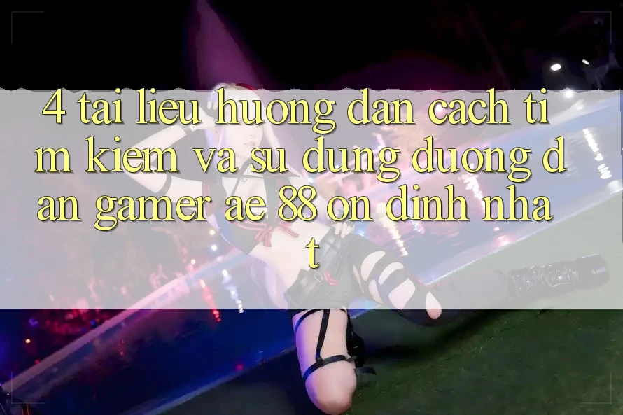 4. Tài liệu hướng dẫn Cách Tìm kiếm Và Sử Dụng Đường dẫn Gamer AE 88 Ổn định nhất