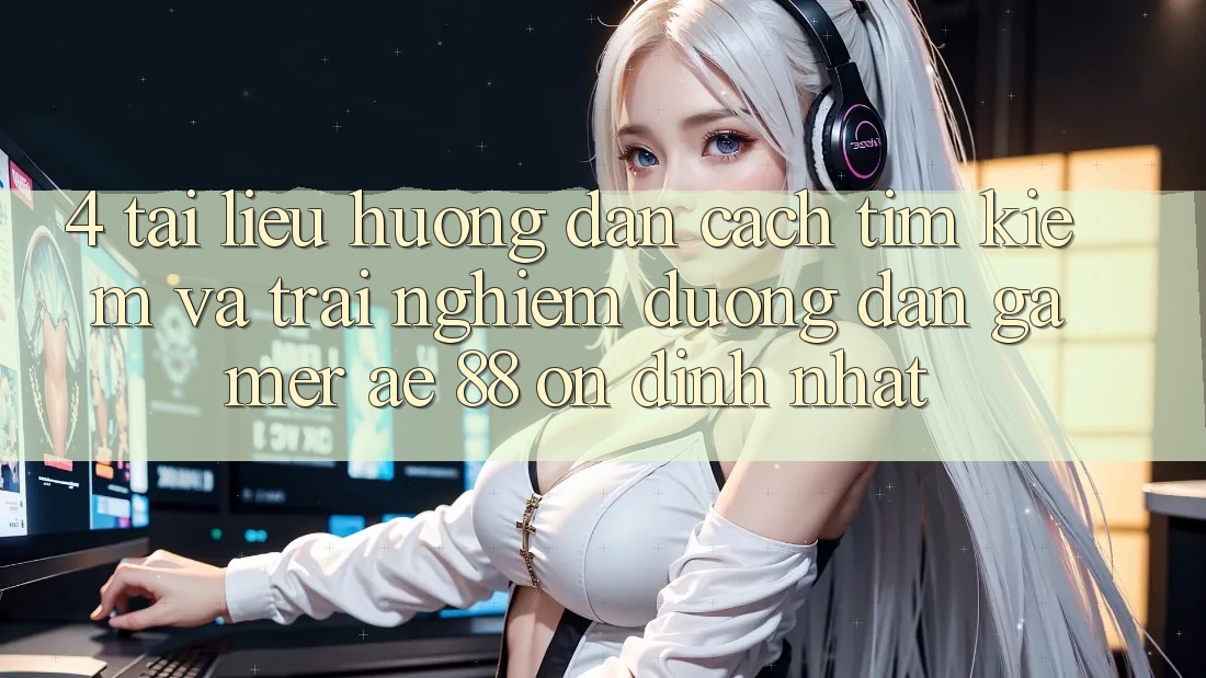 4. Tài liệu hướng dẫn Cách Tìm kiếm Và Trải nghiệm Đường dẫn Gamer AE 88 Ổn định nhất