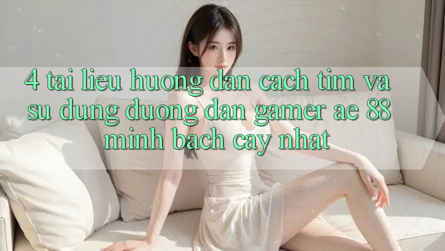 4. Tài liệu hướng dẫn Cách Tìm Và Sử Dụng Đường dẫn Gamer AE 88 Minh bạch cậy nhất