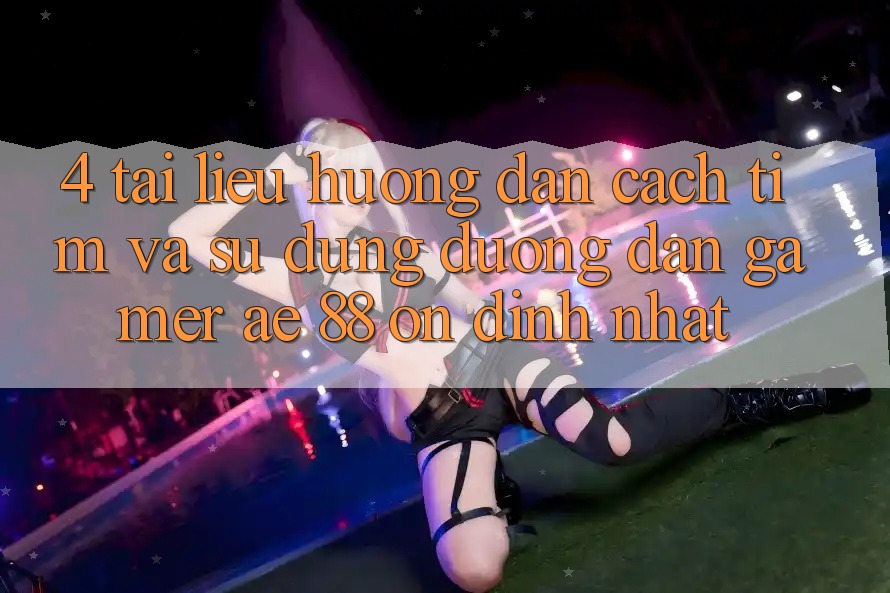 4. Tài liệu hướng dẫn Cách Tìm Và Sử Dụng Đường dẫn Gamer AE 88 Ổn định nhất